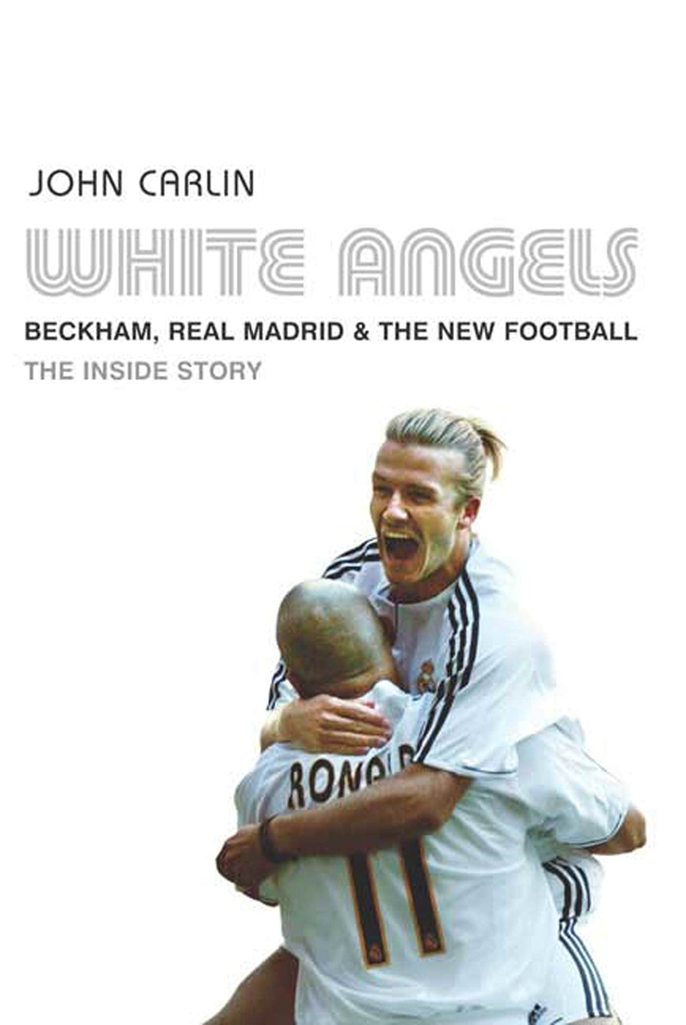 White Angels: Beckham, the Real Madrid and the New Football,New