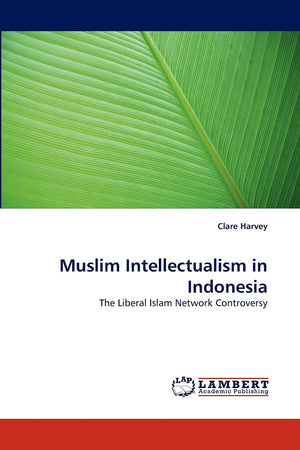 Muslim Intellectualism in Indonesia: The Liberal Islam Network Controversy,Used