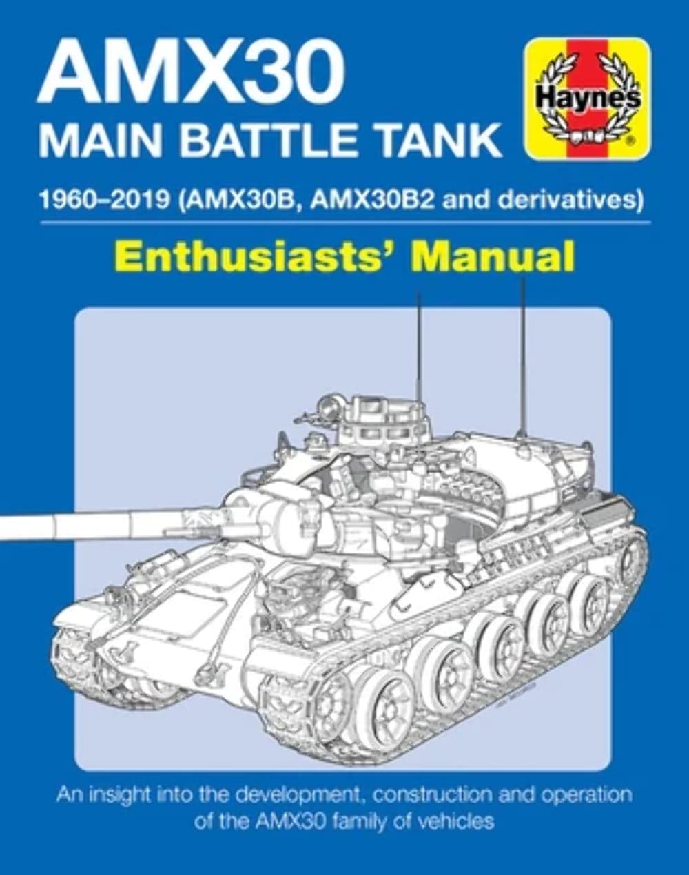 Amx30 Main Battle Tank Enthusiasts' Manual: 19602019 (Amx30B, Amx30B2 And Derivatives) * An Insight Into The Development, Const