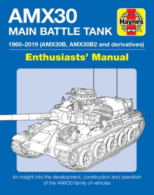 Amx30 Main Battle Tank Enthusiasts' Manual: 19602019 (Amx30B, Amx30B2 And Derivatives) * An Insight Into The Development, Const