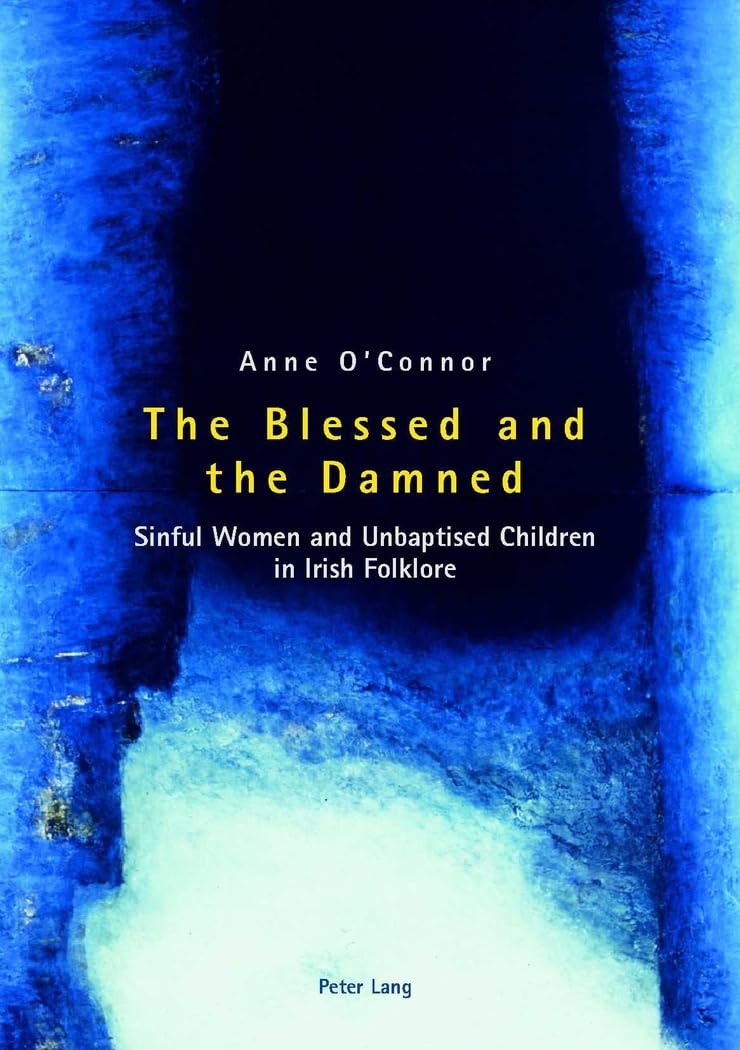 The Blessed and the Damned: Sinful Women and Unbaptised Children in Irish Folklore,Used