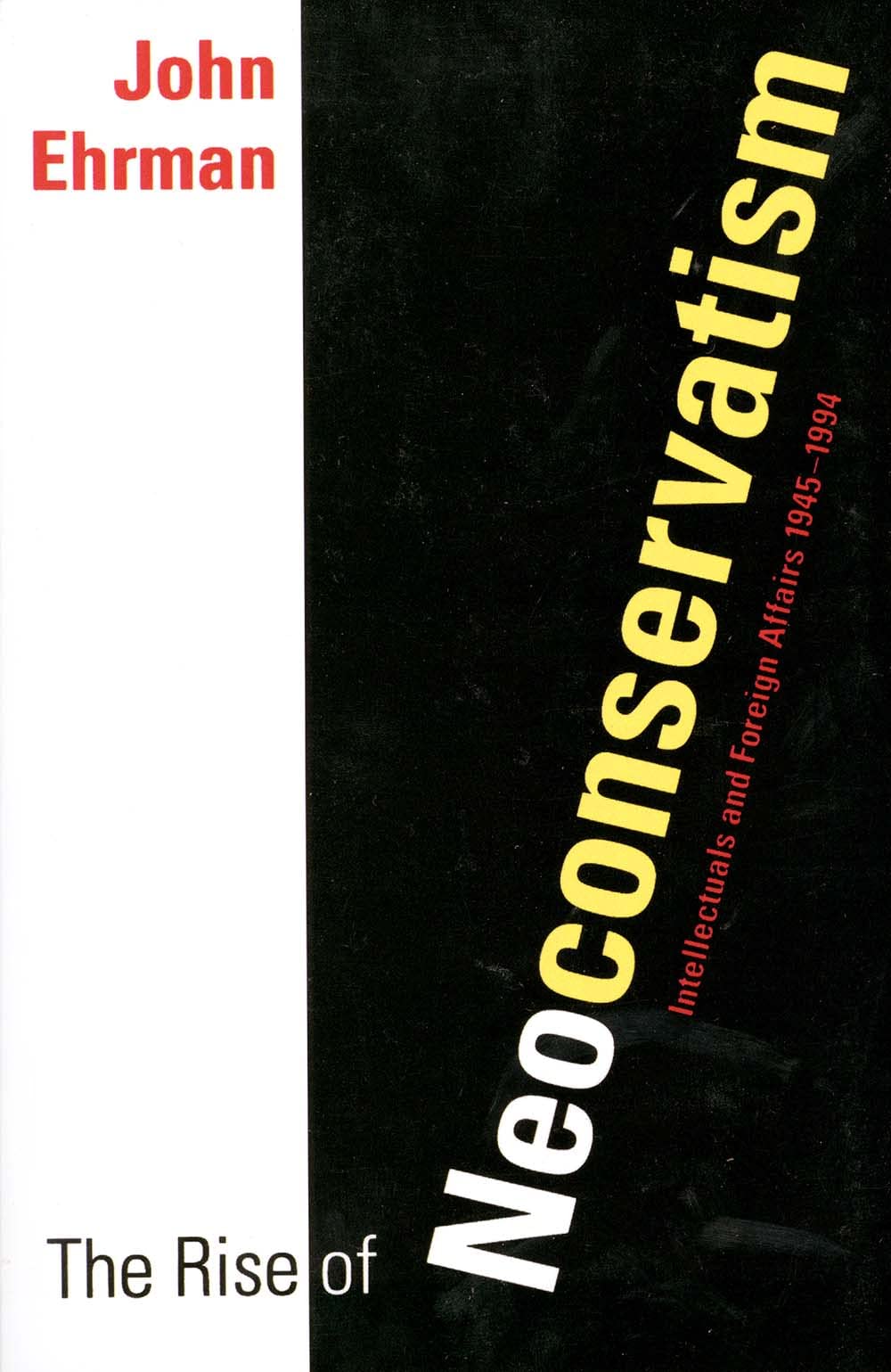 The Rise Of Neoconservatism: Intellectuals And Foreign Affairs, 19451994