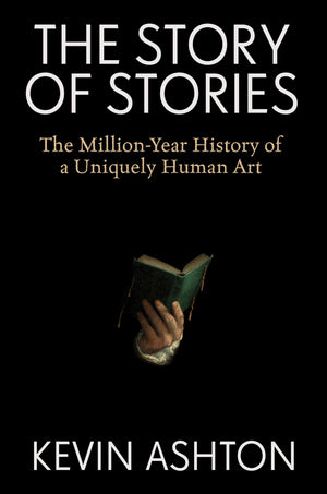 The Story Of Stories: The MillionYear History Of A Uniquely Human Art