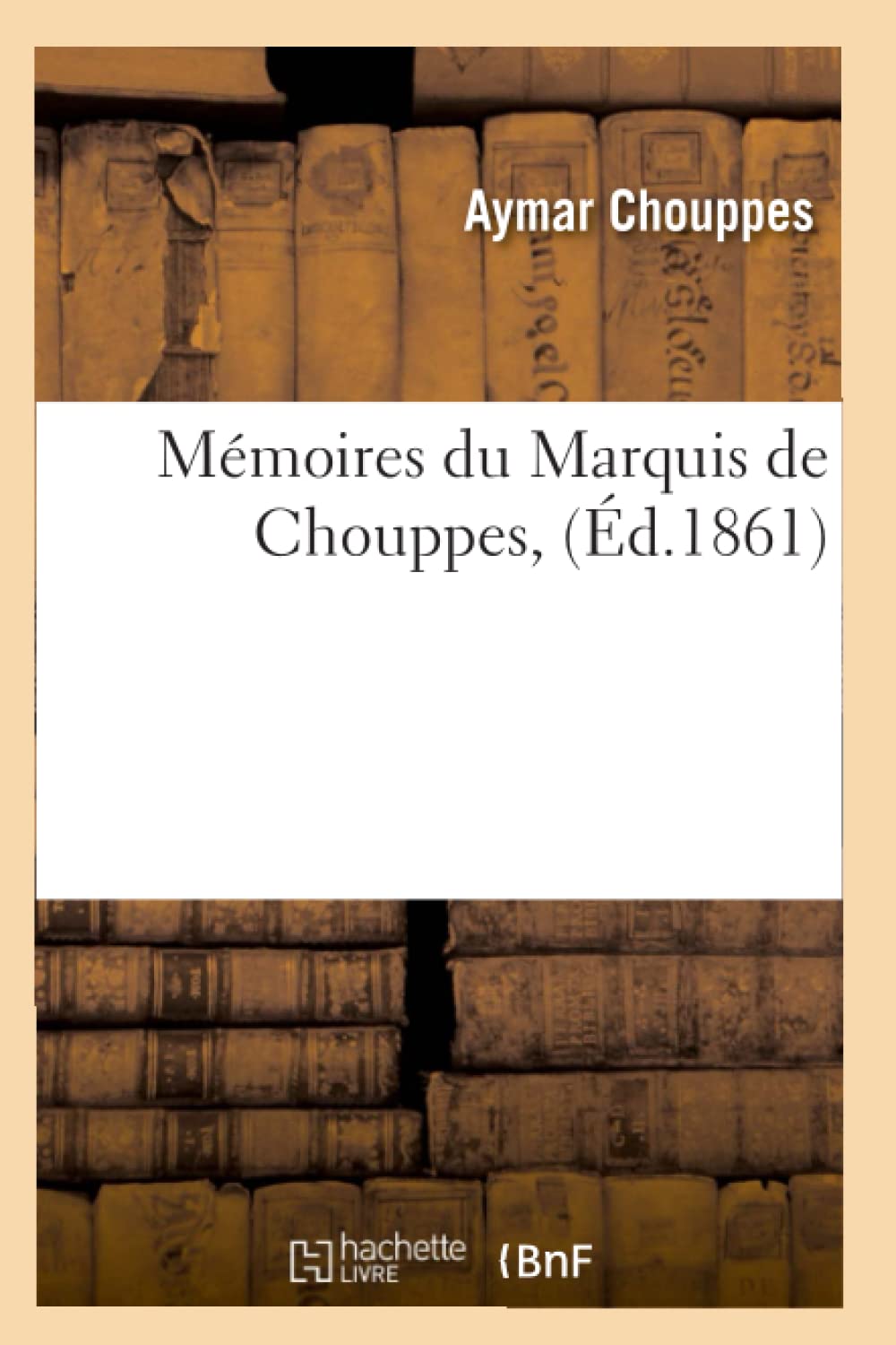 Mmoires Du Marquis De Chouppes, (D.1861) (Histoire) (French Edition),New