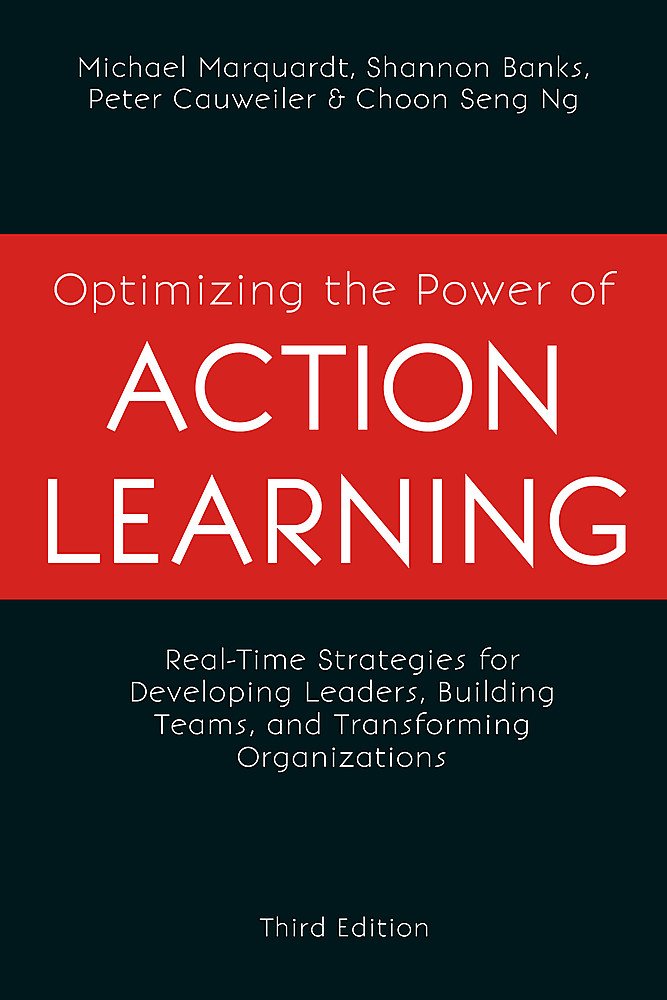 Optimizing The Power Of Action Learning, 3Rd Edition: Realtime Strategies For Developing Leaders, Building Teams And Transformi