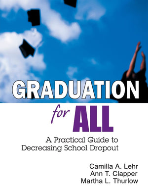 Graduation for All: A Practical Guide to Decreasing School Dropout,New