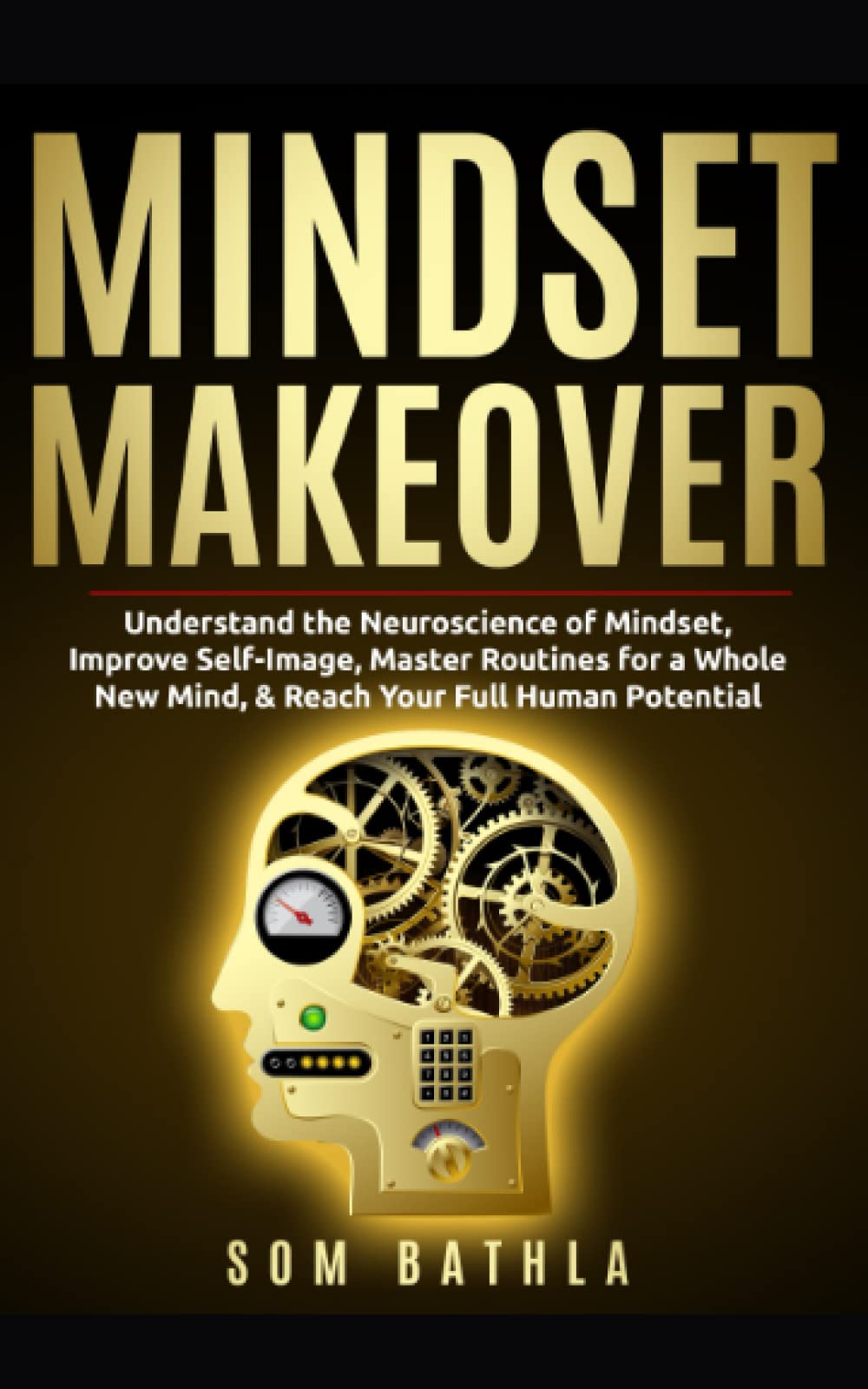 Mindset Makeover: Understand the Neuroscience of Mindset, Improve SelfImage, Master Routines for a Whole New Mind, & Reach your,New