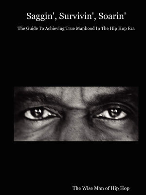 Saggin', Survivin', Soarin: The Guide To Achieving True Manhood In The Hip Hop Era,Used