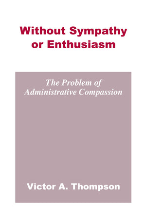 Without Sympathy Or Enthusiasm: The Problem Of Administrative Compassion,Used