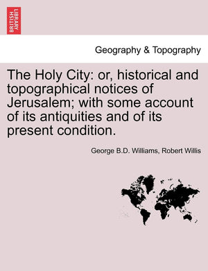 The Holy City: or, historical and topographical notices of Jerusalem; with some account of its antiquities and of its present co,Used