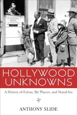 Hollywood Unknowns: A History Of Extras, Bit Players, And Standins