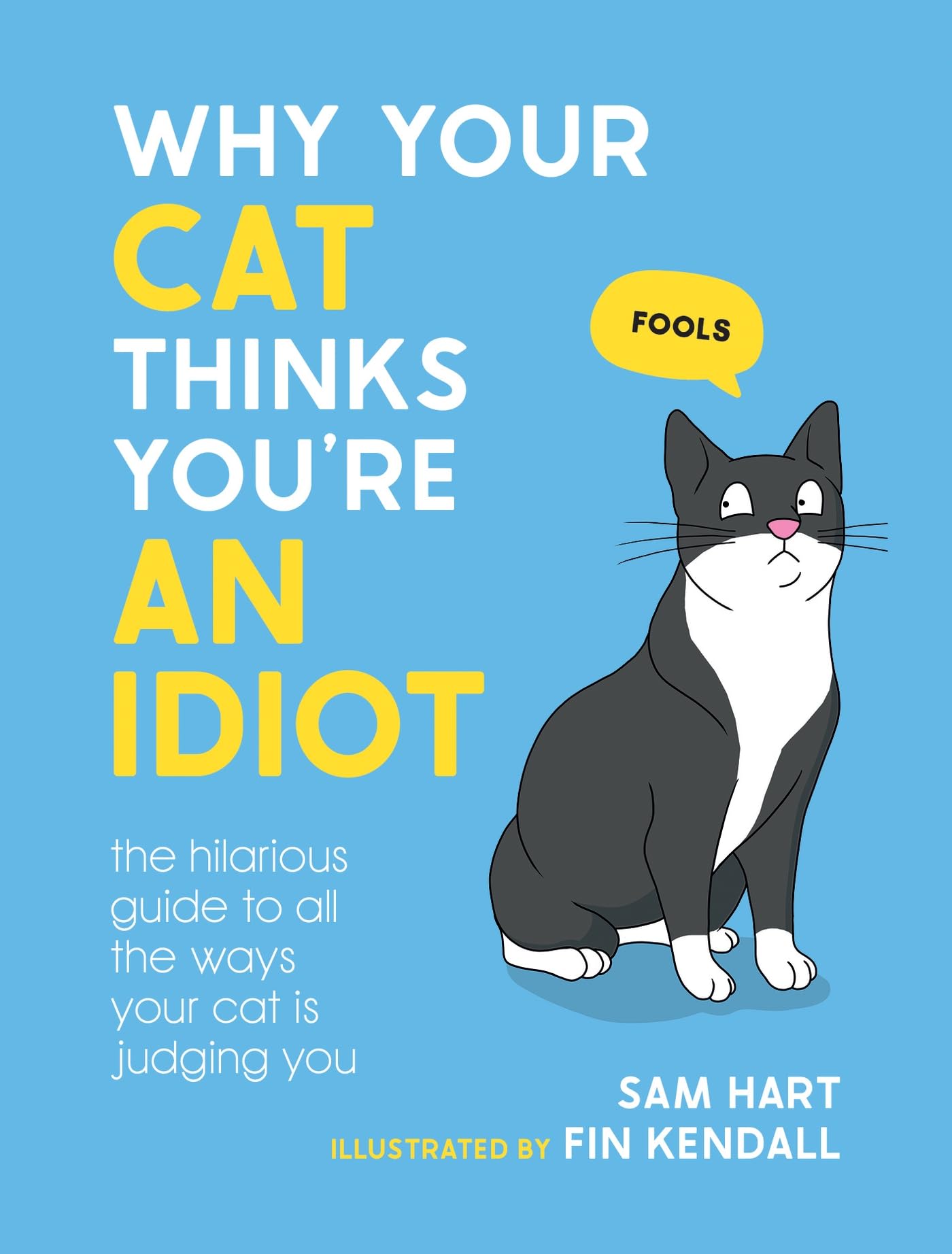 Why Your Cat Thinks You're an Idiot: The Hilarious Guide to All the Ways Your Cat is Judging You,New