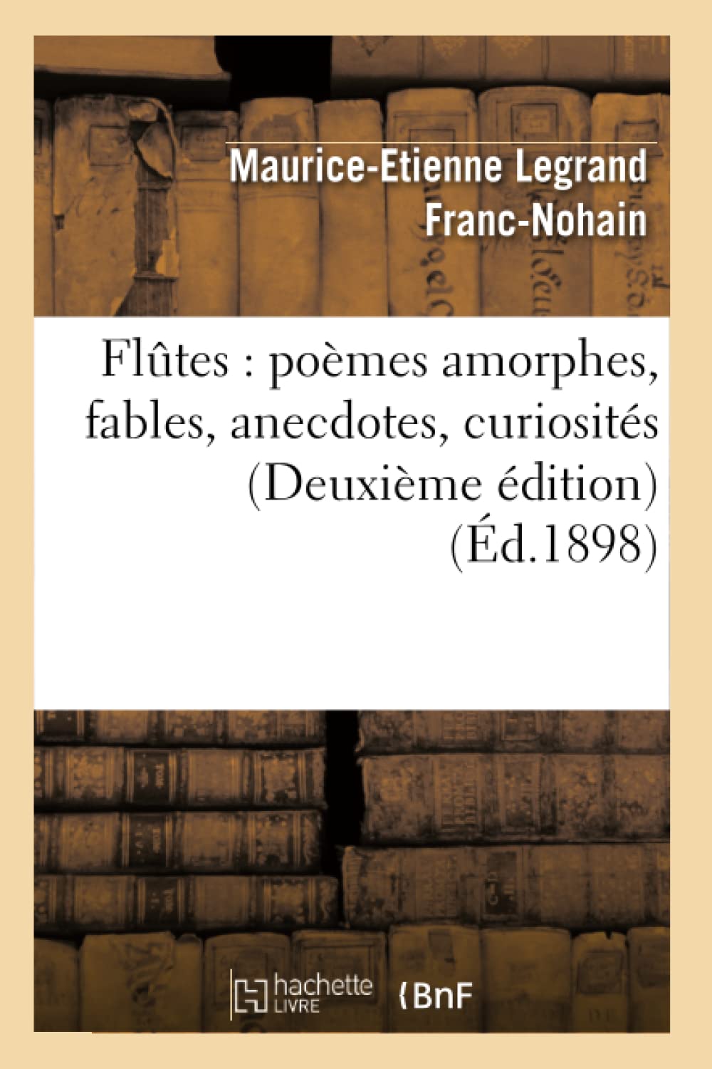 Fltes: Pomes Amorphes, Fables, Anecdotes, Curiosits (Deuxime Dition) (D.1898) (Litterature) (French Edition),New