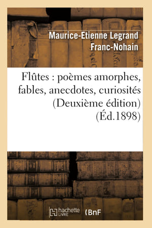 Fltes: Pomes Amorphes, Fables, Anecdotes, Curiosits (Deuxime Dition) (D.1898) (Litterature) (French Edition),New