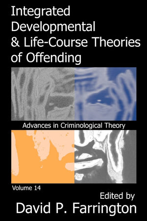 Integrated Developmental And Lifecourse Theories Of Offending: Advances In Criminological Theroy Volume 14 (Advances In Crimino