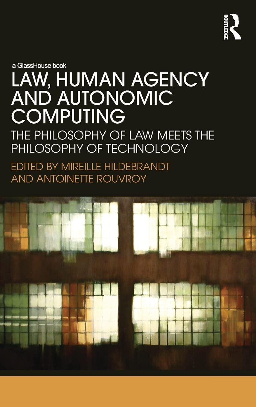 Law, Human Agency and Autonomic Computing: The Philosophy of Law Meets the Philosophy of Technology,Used