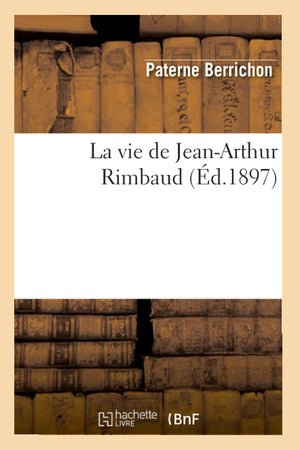La Vie De Jeanarthur Rimbaud (D.1897) (Litterature) (French Edition),New