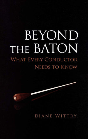 Beyond The Baton: What Every Conductor Needs To Know