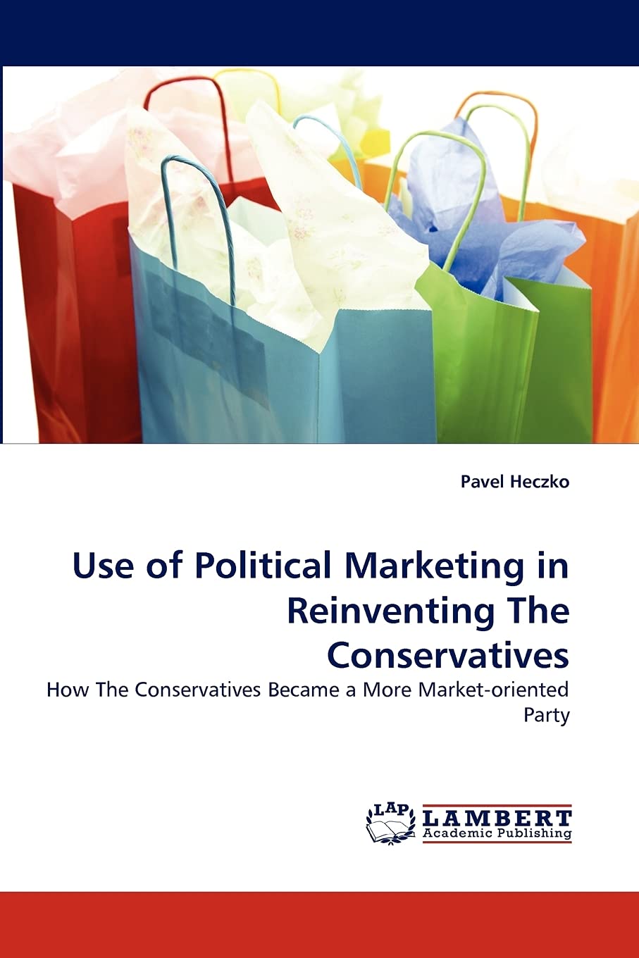 Use of Political Marketing in Reinventing The Conservatives: How The Conservatives Became a More Marketoriented Party,Used