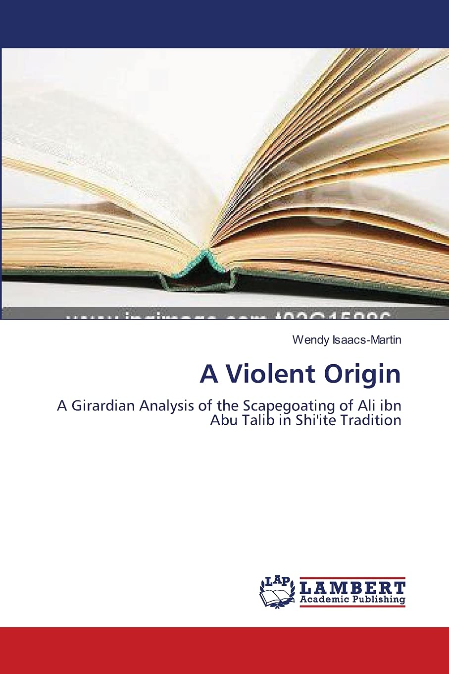 A Violent Origin: A Girardian Analysis of the Scapegoating of Ali ibn Abu Talib in Shi'ite Tradition,Used