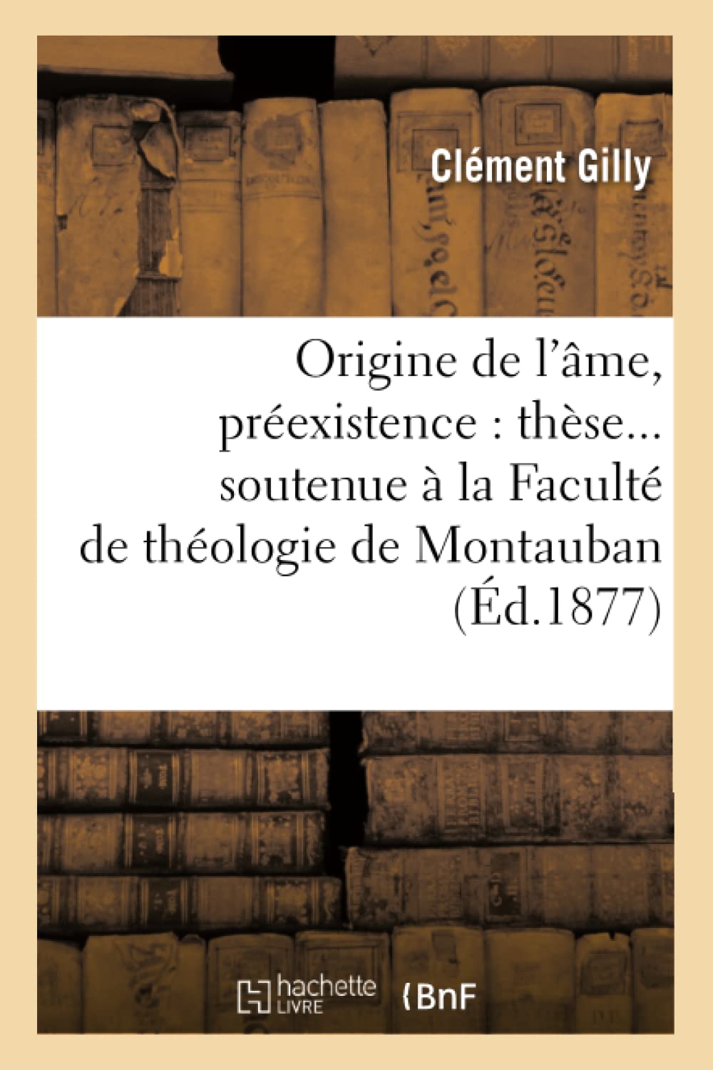 Origine de l'me, prexistence: thse soutenue  la Facult de thologie de Montauban (d.1877) (Religion) (French Edition),Used