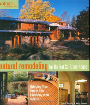 Natural Remodeling for the NotSoGreen House: Bringing Your Home into Harmony with Nature,New