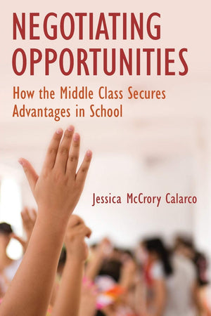 Negotiating Opportunities: How The Middle Class Secures Advantages In School,Used