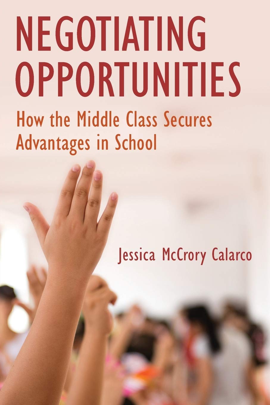 Negotiating Opportunities: How the Middle Class Secures Advantages in School,New
