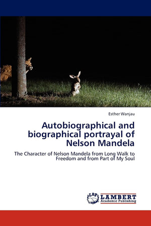 Autobiographical and biographical portrayal of Nelson Mandela: The Character of Nelson Mandela from Long Walk to Freedom and fro,Used