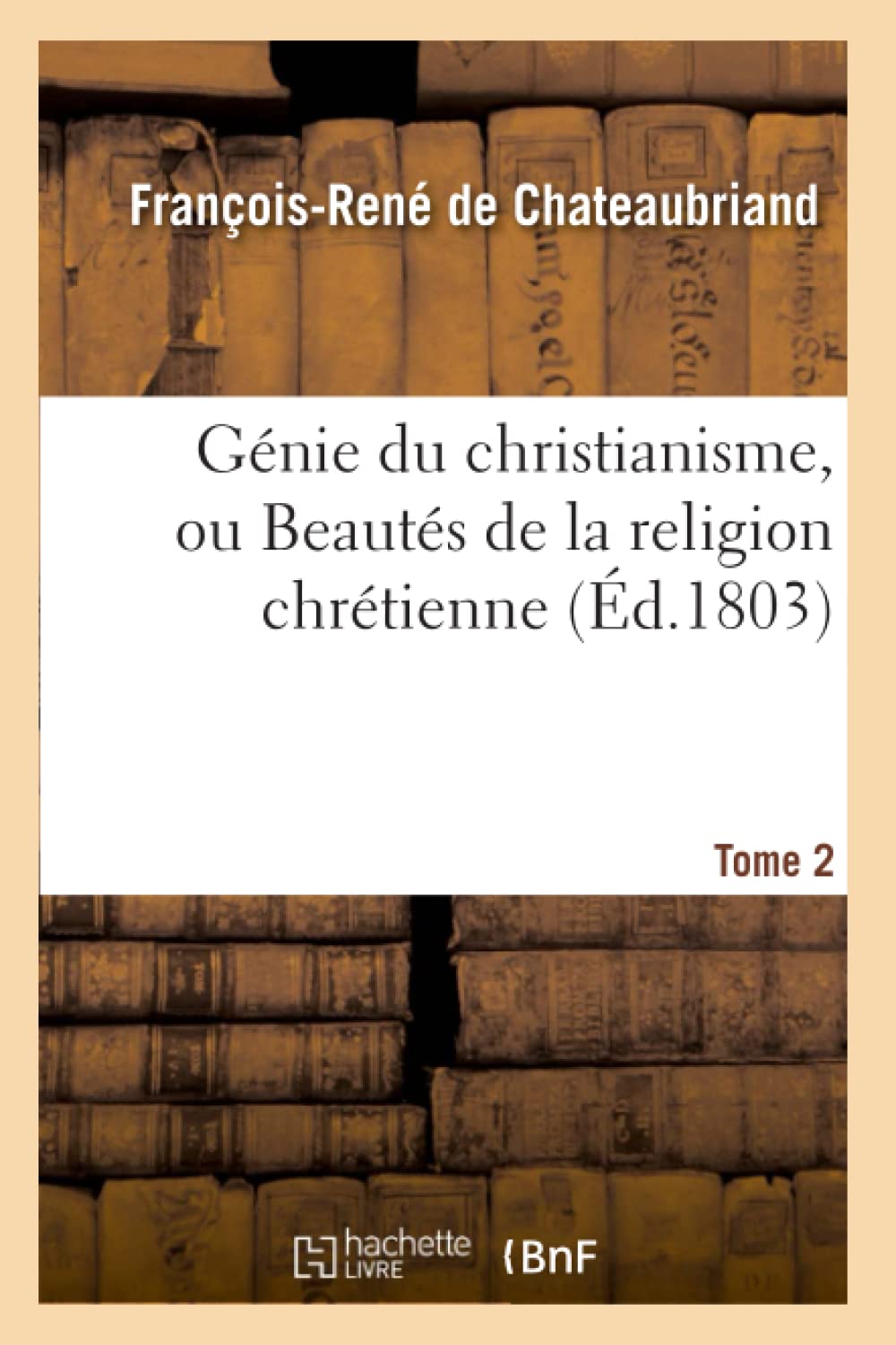 Gnie Du Christianisme, Ou Beauts de la Religion Chrtienne. Tome 2 (d.1803) (French Edition),Used