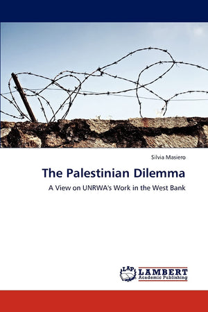 The Palestinian Dilemma: A View on UNRWA's Work in the West Bank,Used