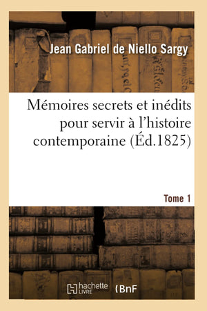Mmoires Secrets Et Indits Pour Servir  L'Histoire Contemporaine. Tome 1 (D.1825) (French Edition),New