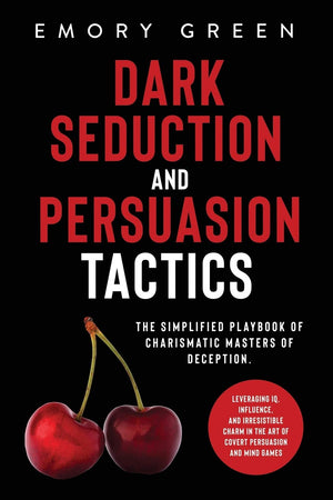 Dark Seduction and Persuasion Tactics: The Simplified Playbook of Charismatic Masters of Deception. Leveraging IQ, Influence, an,Used
