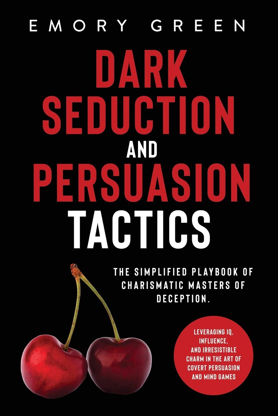 Dark Seduction and Persuasion Tactics: The Simplified Playbook of Charismatic Masters of Deception. Leveraging IQ, Influence, an,Used