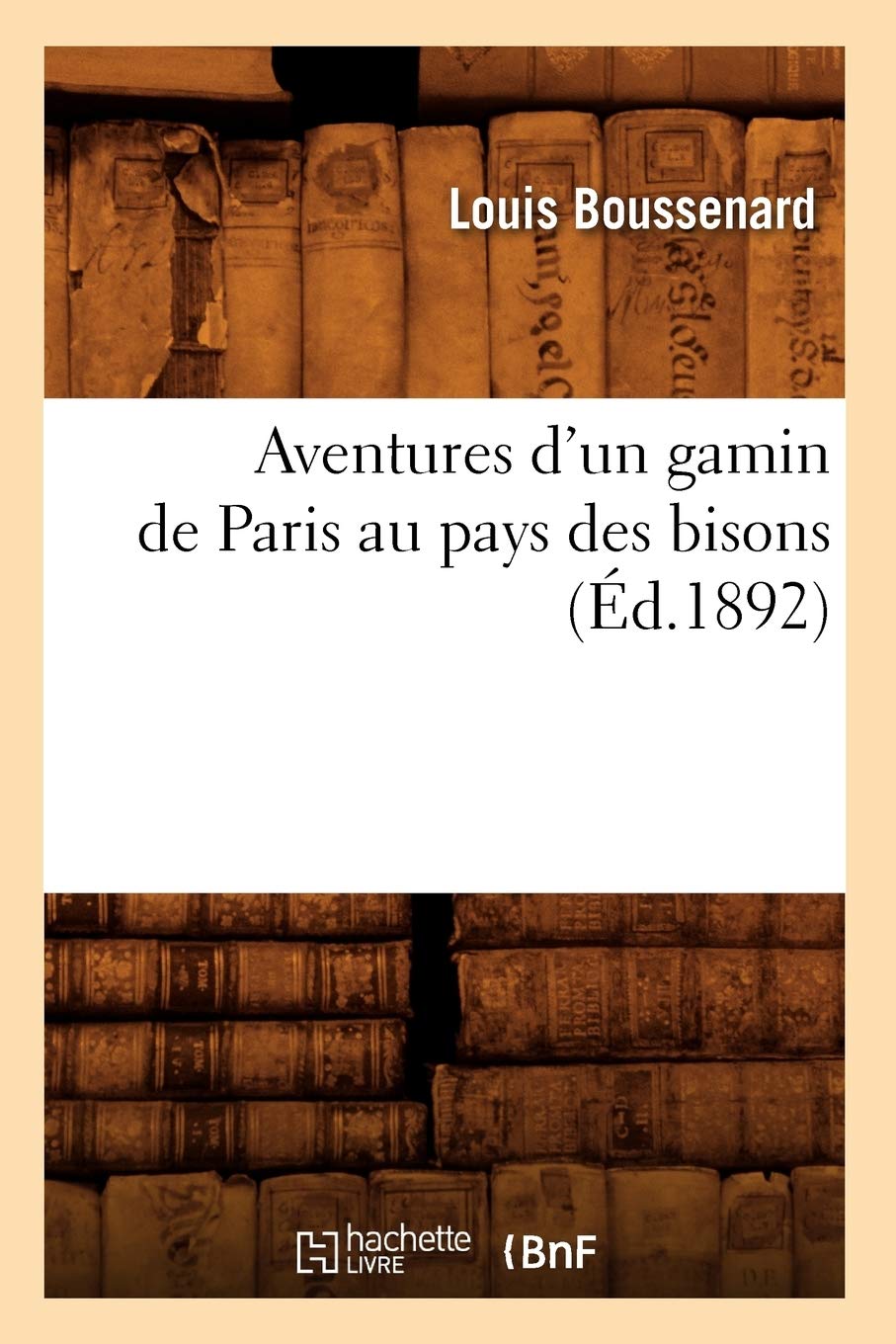 Aventures D'Un Gamin De Paris Au Pays Des Bisons (D.1892) (Litterature) (French Edition),New