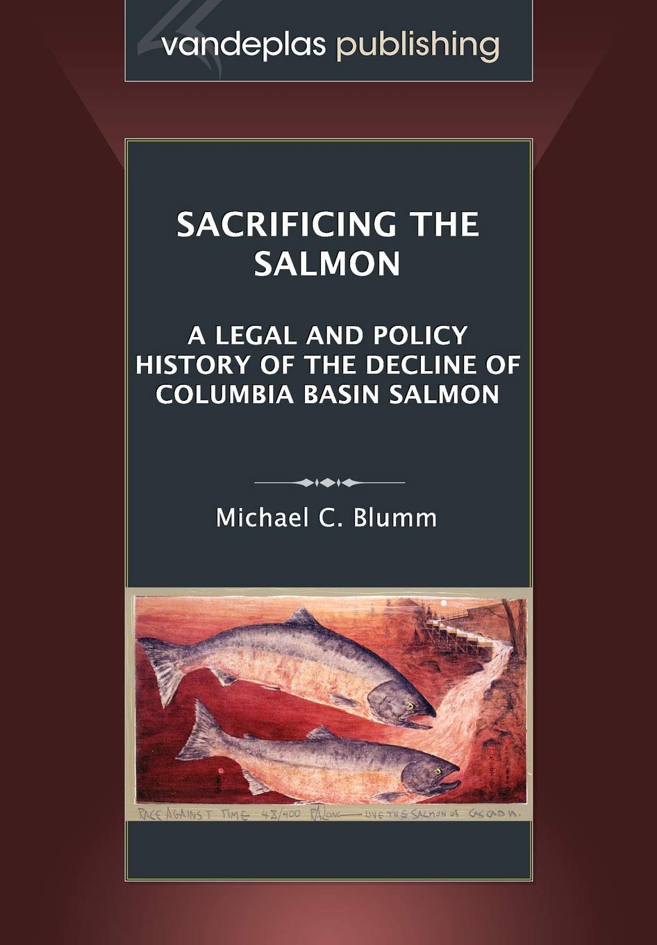Sacrificing the Salmon: A Legal and Policy History of the Decline of Columbia Basin Salmon,Used
