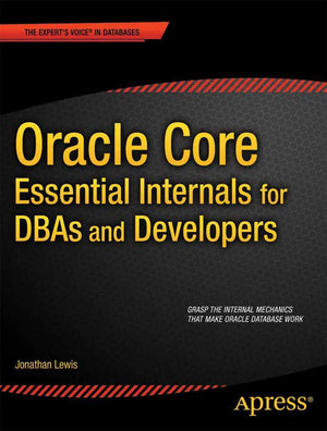 Oracle Core: Essential Internals For Dbas And Developers (Expert'S Voice In Databases)