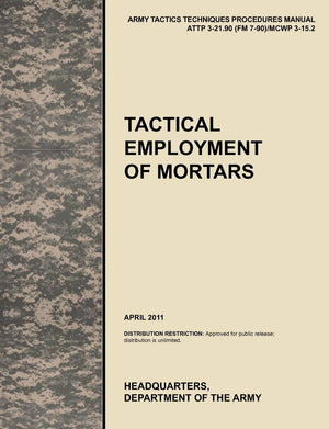 Tactical Employment of Mortars: The official U.S. Army Tactics, Techniques, and Procedures manual ATTP 321.90 (FM 790)/MCWP 3,New