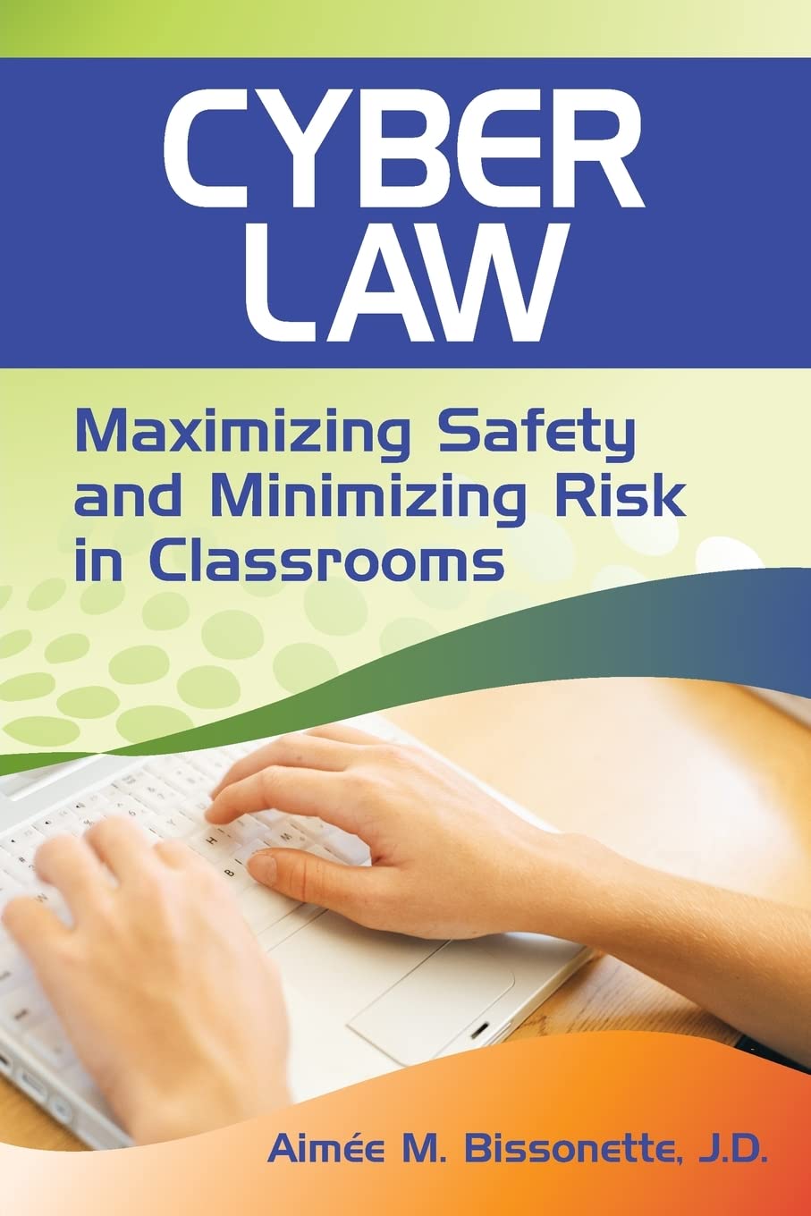 Cyber Law: Maximizing Safety and Minimizing Risk in Classrooms,Used