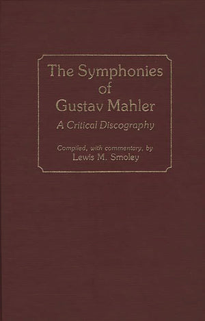 The Symphonies of Gustav Mahler: A Critical Discography (Discographies: Association for Recorded Sound Collections Discographic ,Used