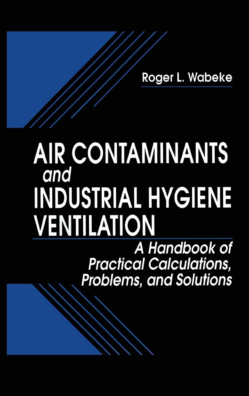Air Contaminants and Industrial Hygiene Ventilation: A Handbook of Practical Calculations, Problems, and Solutions,Used