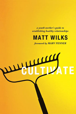Cultivate: A Youth Worker's Guide to Establishing Healthy Relationships,Used