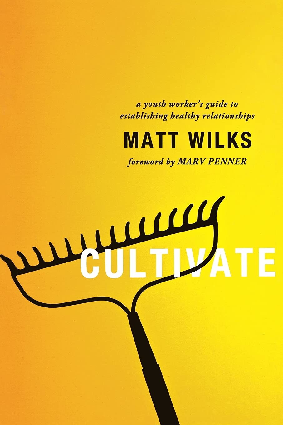 Cultivate: A Youth Worker's Guide to Establishing Healthy Relationships,Used