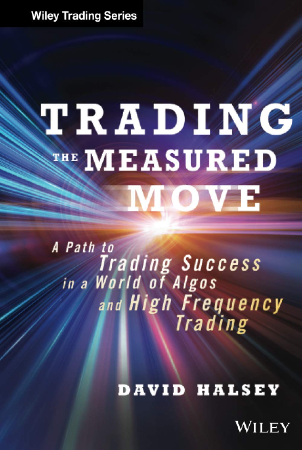 Trading the Measured Move: A Path to Trading Success in a World of Algos and High Frequency Trading,New