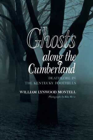 Ghosts Along the Cumberland: Deathlore in the Kentucky Foothills,New