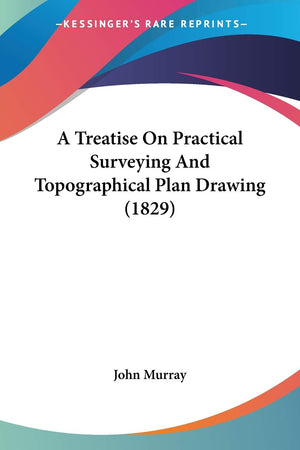 A Treatise On Practical Surveying And Topographical Plan Drawing (1829),Used