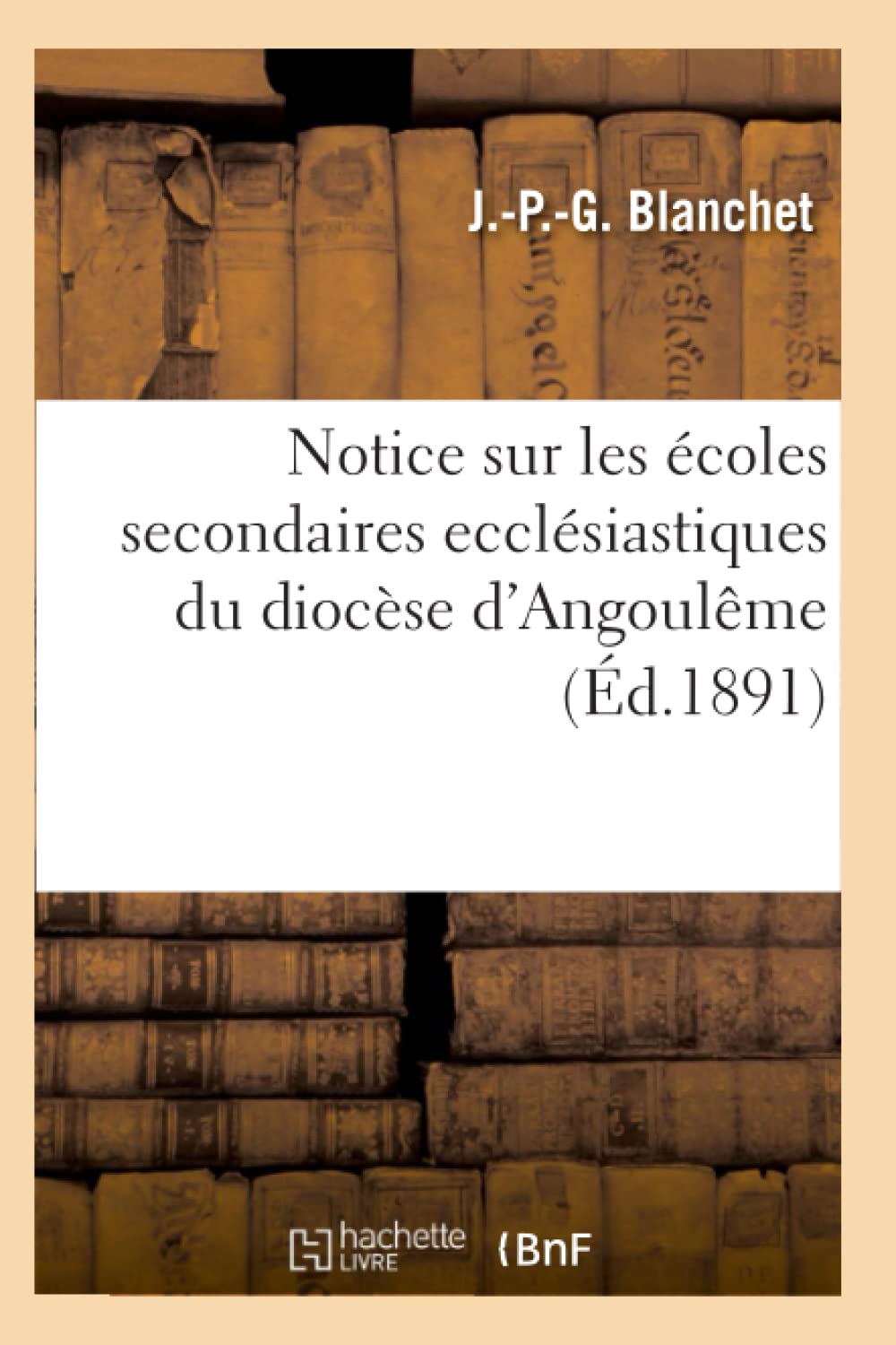 Notice Sur Les coles Secondaires Ecclsiastiques Du Diocse d'Angoulme (d.1891) (Sciences Sociales) (French Edition),Used