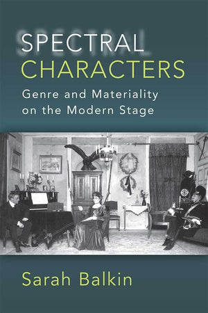 Spectral Characters: Genre and Materiality on the Modern Stage,Used