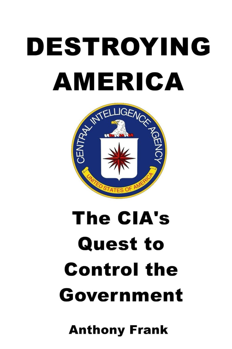 Destroying America: The Cias Quest To Control The Government,New