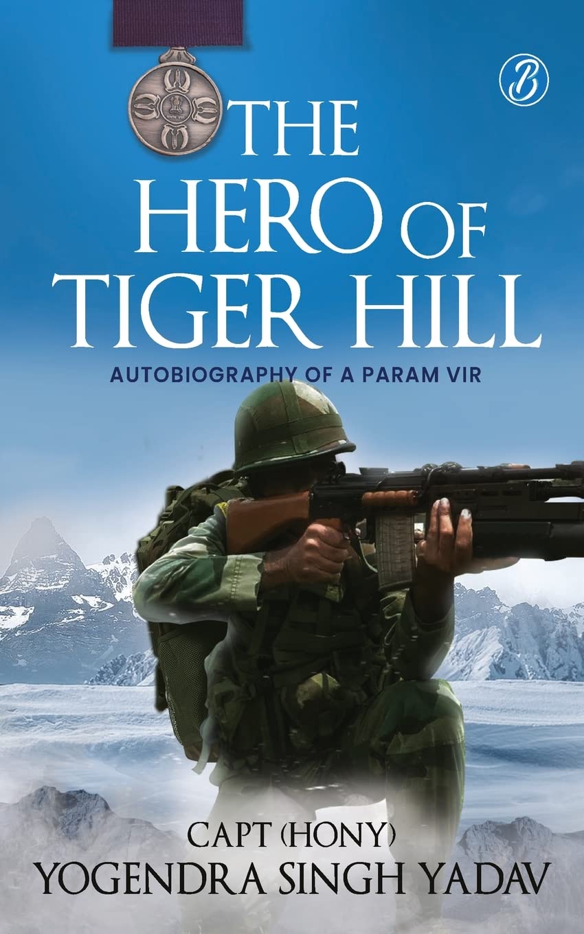 The Hero Of Tiger Hill: Autobiography Of A Param Vir | The True Story Of How The Indian Army Won Tiger Hill In Kargil